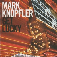 MARK KNOPFLER - GET LUCKY - 