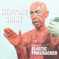 TRIPPING DAISY - I AM AN ELASTIC FIRECRACKER - 