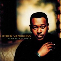 LUTHER VANDROSS - DANCE WITH MY FATHER - 