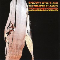 SNOWY WHITE AND THE WHITE FLAMES - NO FAITH REQUIRED - 