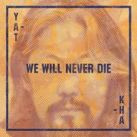 YAT-KHA - WE WILL NEVER DIE - 