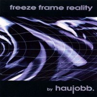 HAUJOBB - FREEZE FRAME REALITY - 