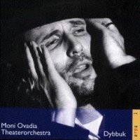 MONI OVADIA / THEATERORCHESTRA - DYBBUK - 