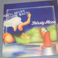 THIRSTY MOON - YOU'LL NEVER COME BACK - 