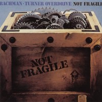 BACHMAN TURNER OVERDRIVE - NOT FRAGILE - 