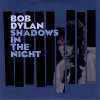 BOB DYLAN - SHADOWS IN THE NIGHT - 