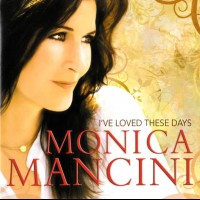 MONICA MANCINI - I'VE LOVED THESE DAYS - 