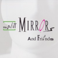 SPLIT MIRRORS - SPLIT MIRRORS AND FRIENDS - 