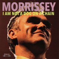 MORRISSEY - I AM NOT A DOG ON A CHAIN - 