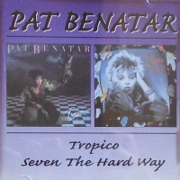 PAT BENATAR - TROPICO / SEVEN THE HARD WAY - 