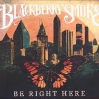 BLACKBERRY SMOKE - BE RIGHT HERE - 