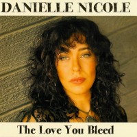 DANIELLE NICOLE - THE LOVE YOU BLEED - 