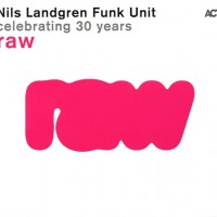 NILS LANDGREN FUNK UNIT - RAW - CELEBRATING 30 YEARS - 