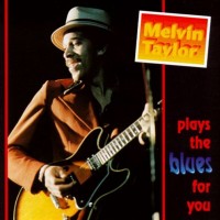 MELVIN TAYLOR - PLAYS THE BLUES FOR YOU - 