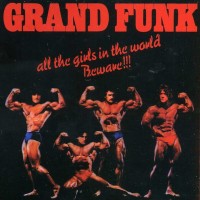 GRAND FUNK RAILROAD - ALL THE GIRLS IN THE WORLD BEWARE !!! - 