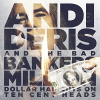 ANDI DERIS AND THE BAD BANKERS - MILLION DOLLAR HAIRCUTS ON THE CENT HEADS - 