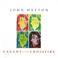 JOHN WETTON - CAUGHT IN THE CROSSFIRE - 