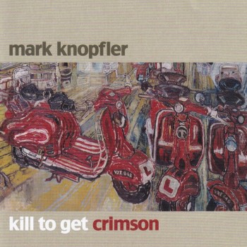 MARK KNOPFLER - KILL TO GET CRIMSON - 