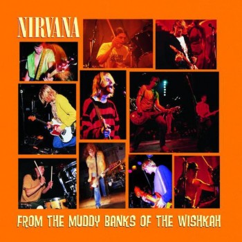 NIRVANA - FROM THE MUDDY BANKS OF WHISHKAN - 