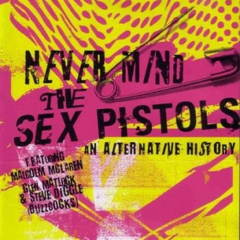 SEX PISTOLS - NEVER MIND THE SEX PISTOLS. AN ALTERNATIVE HISTORY - ���������