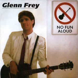 GLENN FREY - NO FUN ALOUD - 