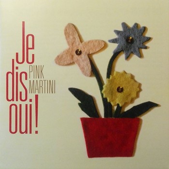 PINK MARTINI - JE DIS OUI! - 