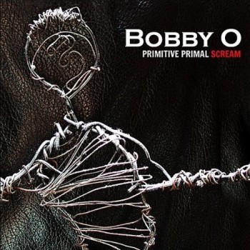 BOBBY "O" - PRIMITIVE PRIMAL SCREAM - 